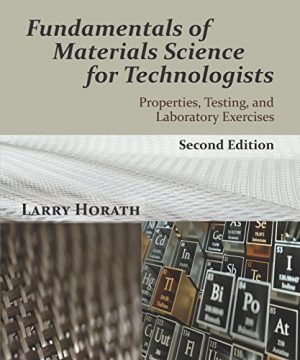 Fundamentals of Materials Science for Technologists: Properties, Testing, and Laboratory Exercises, Second Edition