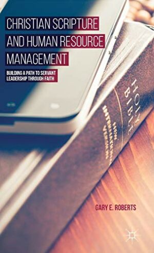 Christian Scripture and Human Resource Management: Building a Path to Servant Leadership through Faith