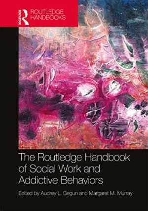 The Routledge Handbook of Social Work and Addictive Behaviors (Routledge International Handbooks)