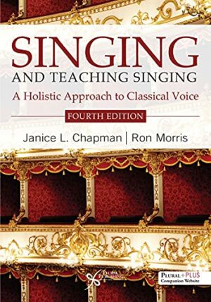 Singing and Teaching Singing: A Holistic Approach to Classical Voice, Fourth Edition