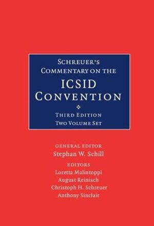 Schreuer's Commentary on the ICSID Convention 2 Volume Hardback Set: A Commentary on the Convention on the Settlement of Investment Disputes between States and Nationals of Other States