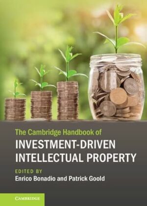 The Cambridge Handbook of Investment-Driven Intellectual Property (Cambridge Law Handbooks)