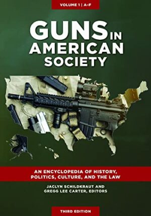 Guns in American Society: An Encyclopedia of History, Politics, Culture, and the Law [3 volumes]