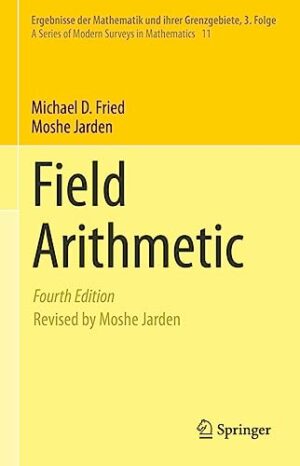 Field Arithmetic (Ergebnisse der Mathematik und ihrer Grenzgebiete. 3. Folge / A Series of Modern Surveys in Mathematics, 11)