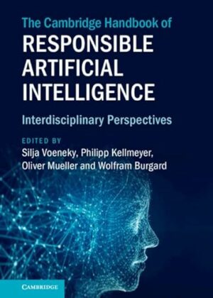 The Cambridge Handbook of Responsible Artificial Intelligence: Interdisciplinary Perspectives (Cambridge Law Handbooks)