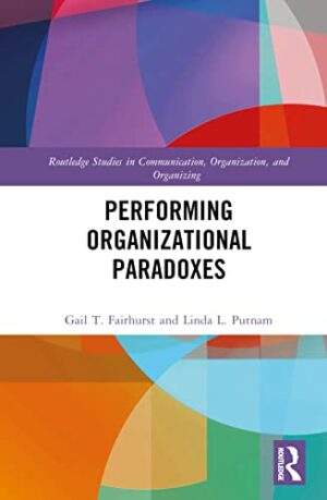 Performing Organizational Paradoxes (Routledge Studies in Communication, Organization, and Organizing)