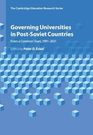 Governing Universities in Post-Soviet Countries: From a Common Start, 1991–2021 (Cambridge Education Research)