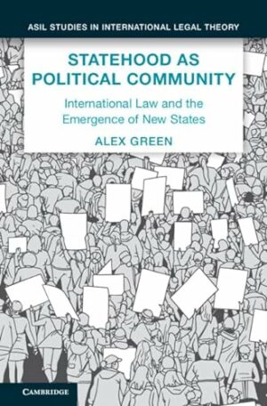 Statehood as Political Community: International Law and the Emergence of New States (ASIL Studies in International Legal Theory)