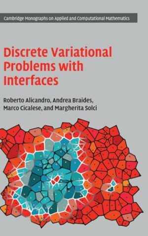 Discrete Variational Problems with Interfaces (Cambridge Monographs on Applied and Computational Mathematics, Series Number 40)