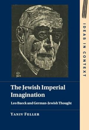 The Jewish Imperial Imagination: Leo Baeck and German-Jewish Thought (Ideas in Context)
