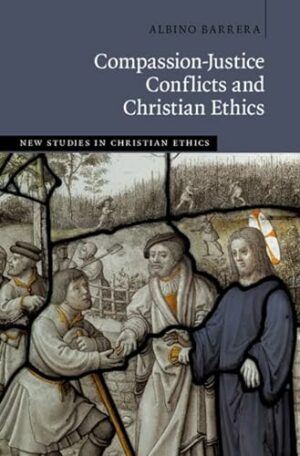 Compassion-Justice Conflicts and Christian Ethics (New Studies in Christian Ethics)