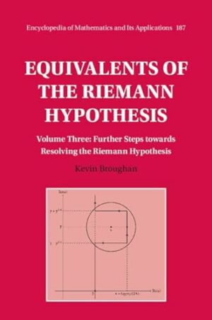 Equivalents of the Riemann Hypothesis: Volume 3, Further Steps towards Resolving the Riemann Hypothesis (Encyclopedia of Mathematics and its Applications, Series Number 187)