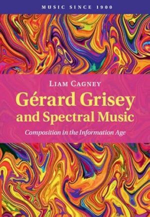Gérard Grisey and Spectral Music: Composition in the Information Age (Music since 1900)