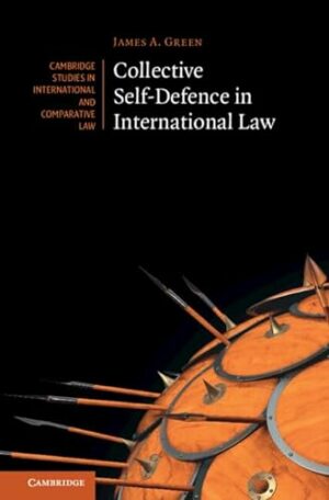 Collective Self-Defence in International Law (Cambridge Studies in International and Comparative Law)