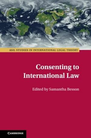 Consenting to International Law (ASIL Studies in International Legal Theory)