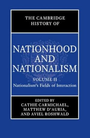 The Cambridge History of Nationhood and Nationalism: Volume 2, Nationalism's Fields of Interaction