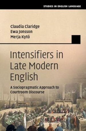 Intensifiers in Late Modern English: A Sociopragmatic Approach to Courtroom Discourse (Studies in English Language)