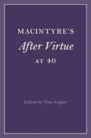 MacIntyre's After Virtue at 40 (Cambridge Philosophical Anniversaries)