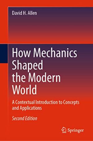 How Mechanics Shaped the Modern World: A Contextual Introduction to Concepts and Applications