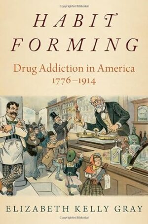 Habit Forming: Drug Addiction in America, 1776-1914