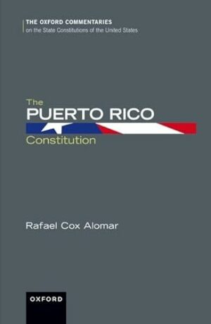 The Puerto Rico Constitution (Oxford Commentaries on the State Constitutions of the United States)