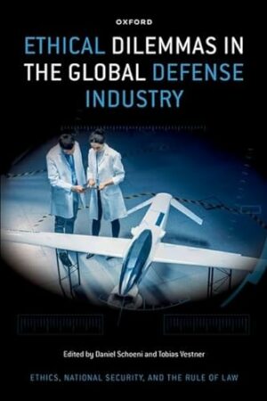 Ethical Dilemmas in the Global Defense Industry (Ethics, National Security, and the Rule of Law)