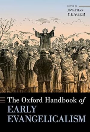 The Oxford Handbook of Early Evangelicalism (OXFORD HANDBOOKS SERIES)