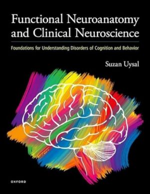Functional Neuroanatomy and Clinical Neuroscience: Foundations for Understanding Disorders of Cognition and Behavior