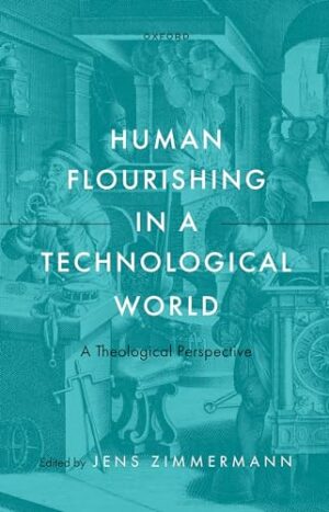 Human Flourishing in a Technological World: A Theological Perspective