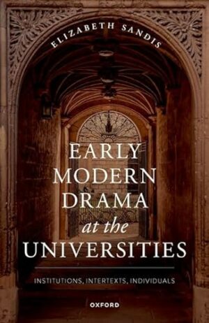Early Modern Drama at the Universities: Institutions, Intertexts, Individuals
