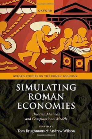 Simulating Roman Economies: Theories, Methods, and Computational Models (Oxford Studies on the Roman Economy)