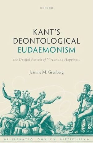 Kant's Deontological Eudaemonism: The Dutiful Pursuit of Virtue and Happiness