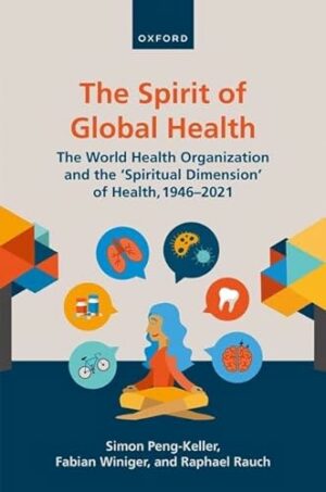 The Spirit of Global Health: The World Health Organization and the 'Spiritual Dimension' of Health, 1946-2021