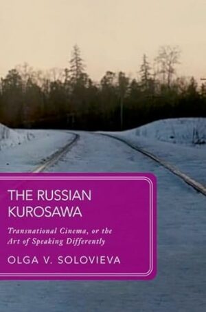 The Russian Kurosawa: Transnational Cinema, or the Art of Speaking Differently (Global Asias)