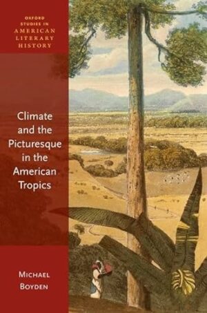 Climate and the Picturesque in the American Tropics (Oxford Studies in American Literary History)