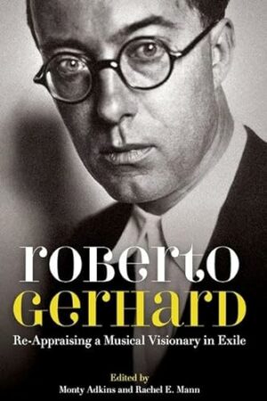 Roberto Gerhard: Re-Appraising a Musical Visionary in Exile (Proceedings of the British Academy)
