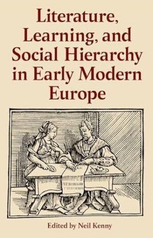 Literature, Learning, and Social Hierarchy in Early Modern Europe (Proceedings of the British Academy)