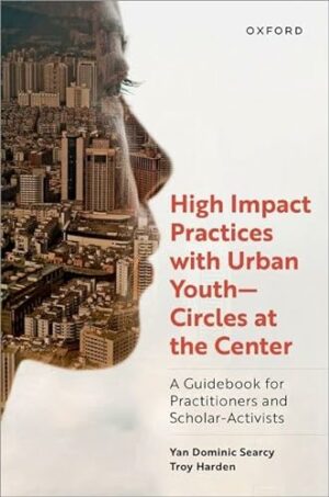 High Impact Practices with Urban Youth--Circles at the Center: A Guidebook for Practitioners and Scholar-Activists