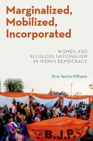 Marginalized, Mobilized, Incorporated: Women and Religious Nationalism in Indian Democracy (MODERN SOUTH ASIA SERIES)