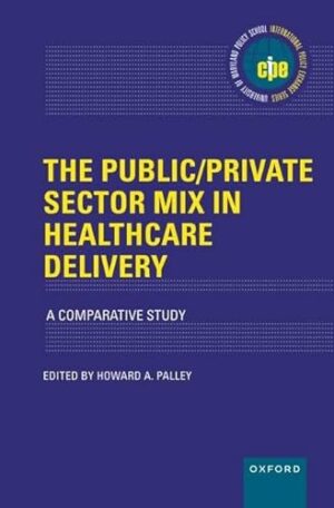 The Public/Private Sector Mix in Healthcare Delivery: A Comparative Study (INTERNATIONAL POLICY EXCHANGE SERIES)