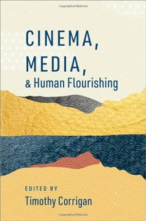 Cinema, Media, and Human Flourishing (The Humanities and Human Flourishing)