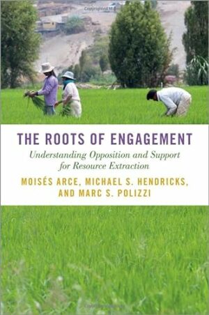 The Roots of Engagement: Understanding Opposition and Support for Resource Extraction (STUDIES COMPAR ENERGY ENVIRON POL SERIES)