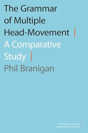 The Grammar of Multiple Head-Movement: A Comparative Study (OXFORD STUDIES COMPARATIVE SYNTAX SERIES)