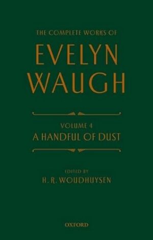 Complete Works of Evelyn Waugh: A Handful of Dust: Volume 4 (The Complete Works of Evelyn Waugh)