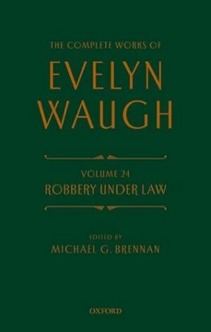 Complete Works of Evelyn Waugh: Robbery Under Law: Volume 24 (The Complete Works of Evelyn Waugh)
