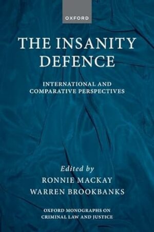 The Insanity Defence: International and Comparative Perspectives (Oxford Monographs on Criminal Law and Justice)