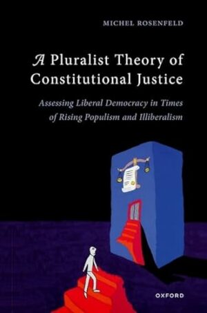 A Pluralist Theory of Constitutional Justice: Assessing Liberal Democracy in Times of Rising Populism and Illiberalism