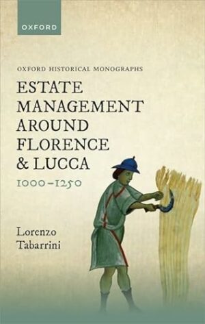 Estate Management around Florence and Lucca 1000-1250 (Oxford Historical Monographs)