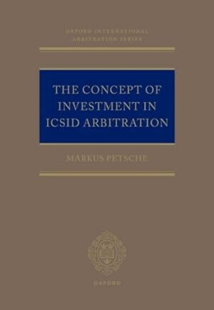 The Concept of Investment in ICSID Arbitration (Oxford International Arbitration Series)