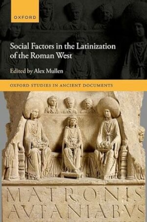 Social Factors in the Latinization of the Roman West (Oxford Studies in Ancient Documents)